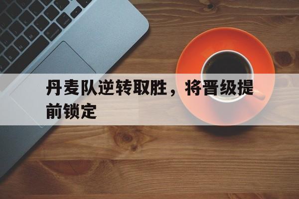 万博manbetx体育-丹麦队比赛结果